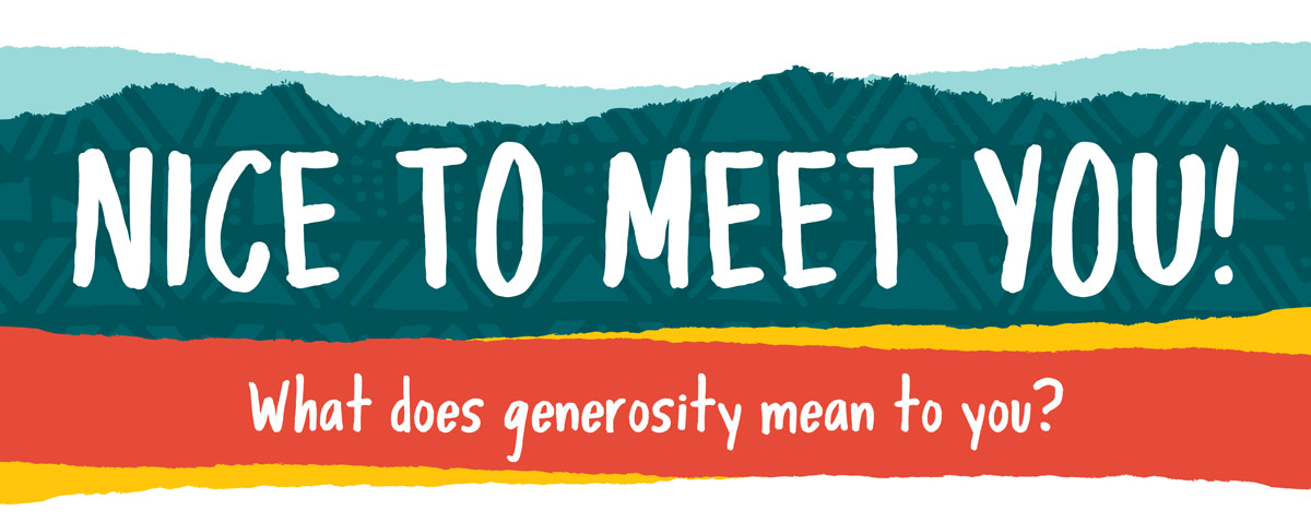 Nice to meet you! What does generosity mean to you?