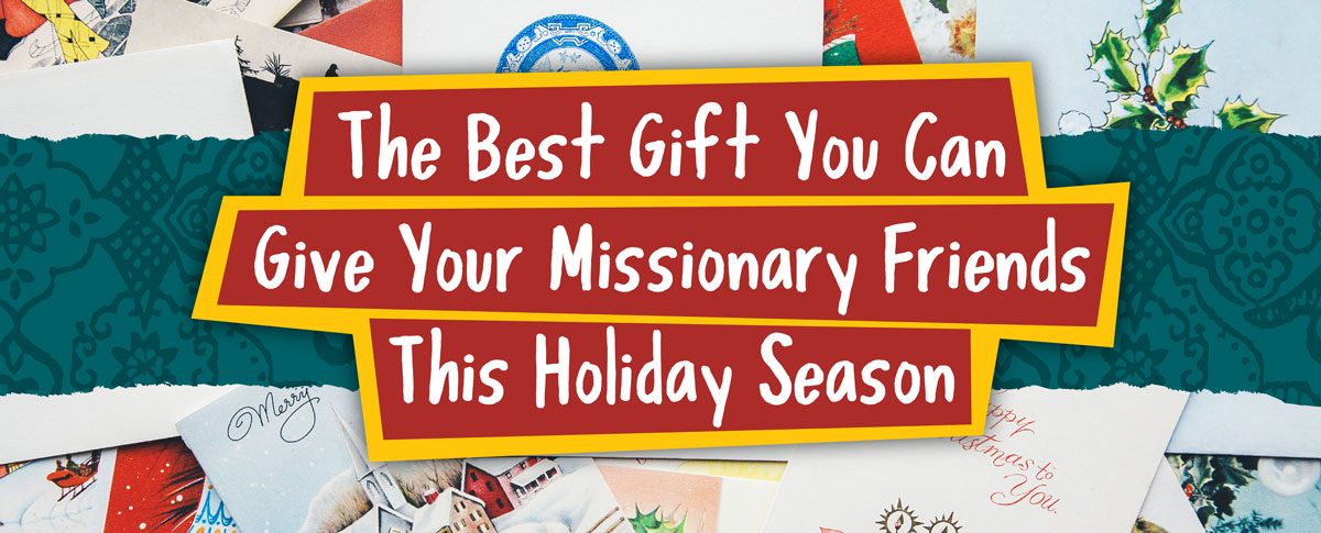 The Best Gift You Can Give Your Missionary Friends This Holiday Season