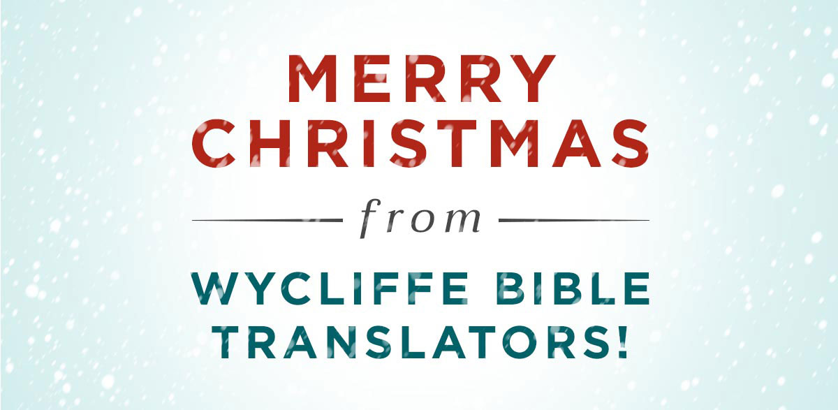 MERRY CHRISTMAS from WYCLIFFE BIBLE TRANSLATORS!